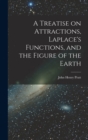 A Treatise on Attractions, Laplace's Functions, and the Figure of the Earth - Book