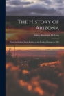 The History of Arizona : From the Earliest Times Known to the People of Europe to 1903 - Book