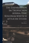 Die Eisenbahnen im Tropsichen Afrika, Eine Kolonialwirtschaftliche Studie - Book