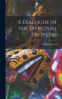 A Dialogue of the Effectual Proverbs - Book
