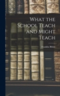 What the School Teach and Might Teach - Book