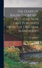 The Diary of Ralph Thoresby... (1677-1724) Now First Published From the Original Manuscript - Book