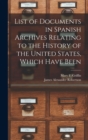 List of Documents in Spanish Archives Relating to the History of the United States, Which Have Been - Book