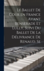 Le ballet de cour en France avant Benserade et Lully, suivi du Ballet de la delivrance de Renaud. Se - Book