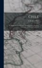 Chile : Its History and Development, Natural Features, Products, Commerce and Present Conditions - Book