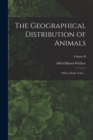 The Geographical Distribution of Animals : With a Study of the ...; Volume II - Book