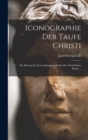 Iconographie Der Taufe Christi : Ein Beitrag Zur Entwicklungsgeschichte Der Christlichen Kunst ... - Book