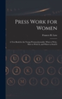Press Work for Women : A Text Book for the Young Woman Journalist. What to Write, How to Write It, and Where to Send It - Book