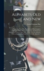 Alphabets Old and New : Containing Over One Hundred and Fifty Complete Alphabets, Thirty Series of Numerals, and Numerous Facsimiles of Ancient Dates, Etc., for the Use of Craftsmen, With an Introduct - Book