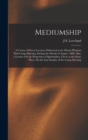 Mediumship : A Course of Seven Lectures: Delivered at the Mount Pleasant Park Camp-Meeting, During the Month of August, 1888. Also, a Lecture On the Perpetuity of Spiritualism, Given at the Same Place - Book