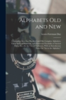 Alphabets Old and New : Containing Over One Hundred and Fifty Complete Alphabets, Thirty Series of Numerals, and Numerous Facsimiles of Ancient Dates, Etc., for the Use of Craftsmen, With an Introduct - Book