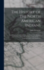 The History of the North American Indians : Their Origin, with a Faithful Description of Their Manners and Customs, Both Civil and Military, their Religions, Languages, Dress, and Ornaments - Book