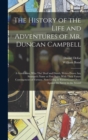 The History of the Life and Adventures of Mr. Duncan Campbell : A Gentleman, Who Tho' Deaf and Dumb, Writes Down Any Stranger's Name at First Sight: With Their Future Contingencies of Fortune. Now Liv - Book