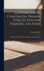 La Donation De Constantin, Premier Titre Du Pouvoir Temporel Des Papes : Ou Il Est Prouve Que Cette Donation N'a Jamais Existe - Book