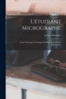 L'etudiant Micrographe; Traite Theorique Et Pratique Du Microscope Et Des Preparations - Book
