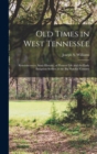 Old Times in West Tennessee : Reminiscences, Semi-Historic, of Pioneer Life and the Early Emigrant Settlers in the Big Hatchie Country - Book