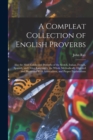 A Compleat Collection of English Proverbs : Also the Most Celebrated Proverbs of the Scotch, Italian, French, Spanish, and Other Languages. the Whole Methodically Digested and Illustrated With Annotat - Book