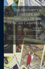 The History of the Life and Adventures of Mr. Duncan Campbell : A Gentleman, Who Tho' Deaf and Dumb, Writes Down Any Stranger's Name at First Sight: With Their Future Contingencies of Fortune. Now Liv - Book