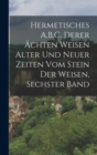Hermetisches A.B.C. Derer Achten Weisen Alter Und Neuer Zeiten Vom Stein Der Weisen, Sechster Band - Book