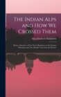 The Indian Alps and How We Crossed Them : Being a Narrative of Two Years' Residence in the Eastern Himalaya and Two Months' Tour Into the Interior - Book