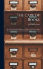 The Care of Books : An Essay On the Development of Libraries and Their Fittings, From the Earliest Times to the End of the Eighteenth Century - Book