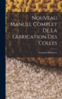 Nouveau Manuel Complet De La Fabrication Des Colles - Book