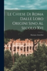 Le Chiese Di Roma Dalle Loro Origini Sino Al Secolo Xvi - Book