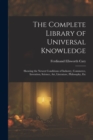 The Complete Library of Universal Knowledge : Showing the Newest Conditions of Industry, Commerce, Invention, Science, Art, Literature, Philosophy, Etc - Book