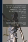 Reports of Cases Decided by the Honourable John Marshall, Late Chief Justice of the United States : In the Circuit Court of the United States, for the District of Virginia and North Carolina, From 180 - Book