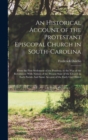 An Historical Account of the Protestant Episcopal Church in South-Carolina : From the First Settlement of the Province, to the War of the Revolution; With Notices of the Present State of the Church in - Book