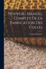 Nouveau Manuel Complet De La Fabrication Des Colles - Book
