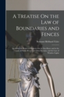 A Treatise On the Law of Boundaries and Fences : Including the Rights of Property On the Sea-Shore and in the Lands of Public Rivers and Other Streams, and the Law of Window Lights - Book