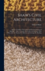 Shaw's Civil Architecture : Being a Complete Theoretical and Practical System of Building ... Also, a Treatise On Gothic Architecture, With Plates, &c, by Thomas W. Silloway and Geoorge M. Harding - Book