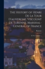 The History of Henri De La Tour D'auvergne, Viscount De Turenne, Marshal-General of France : In Two Volumes ... - Book