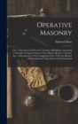Operative Masonry : Or, a Theoretical and Practical Treatise of Building; Containing a Scientific Account of Stones, Clays, Bricks, Mortars, Cements, &c.; a Description of Their Component Parts, With - Book