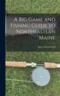 A Big Game and Fishing Guide to Northeastern Maine - Book