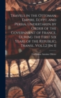 Travels in the Ottoman Empire, Egypt, and Persia, Undertaken by Order of the Government of France, During the First Six Years of the Republic. Transl. Vol.1,2 [In 1] - Book