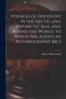 Voyages of Discovery in the Arctic and Antarctic Seas, and Round the World. to Which Are Added an Autobiography [&c.] - Book