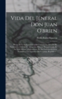 Vida Del Jeneral Don Juan O'brien : Heroe De La Independencia Sud-Americana, Irlandes De Nacimiento, Chileno De Adopcion. Historia Documentada De Su Vida Militar I Diplomatica; De Sus Valiosos Servici - Book