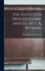 The Flotation Process, Comp. and Ed. by T. A. Rickard - Book
