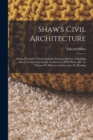 Shaw's Civil Architecture : Being a Complete Theoretical and Practical System of Building ... Also, a Treatise On Gothic Architecture, With Plates, &c, by Thomas W. Silloway and Geoorge M. Harding - Book