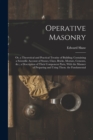 Operative Masonry : Or, a Theoretical and Practical Treatise of Building; Containing a Scientific Account of Stones, Clays, Bricks, Mortars, Cements, &c.; a Description of Their Component Parts, With - Book