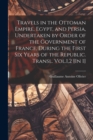 Travels in the Ottoman Empire, Egypt, and Persia, Undertaken by Order of the Government of France, During the First Six Years of the Republic. Transl. Vol.1,2 [In 1] - Book