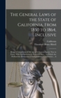The General Laws of the State of California, From 1850 to 1864, Inclusive : Being A Compilation of All Acts of A General Nature Now in Force, With Full Reference to Repealed Acts ... to Which Are Pref - Book