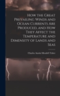 How the Great Prevailing Winds and Ocean Currents Are Produced, and How They Affect the Temperature and Dimensity of Lands and Seas - Book