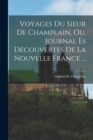 Voyages Du Sieur De Champlain, Ou, Journal Es Decouvertes De La Nouvelle France ... - Book