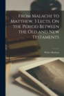 From Malachi to Matthew, 3 Lects. On the Period Between the Old and New Testaments - Book