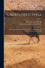 Unexplored Syria : Visits to the Libanus, the Tulul El Safa, the Anti-Libanus, the Northern Libanus, and the 'alah; Volume 1 - Book