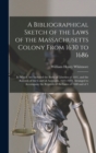 A Bibliographical Sketch of the Laws of the Massachusetts Colony From 1630 to 1686 : In Which Are Included the Body of Liberties of 1641, and the Records of the Court of Assistants, 1641-1644. Arrange - Book