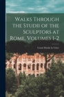 Walks Through the Studii of the Sculptors at Rome, Volumes 1-2 - Book